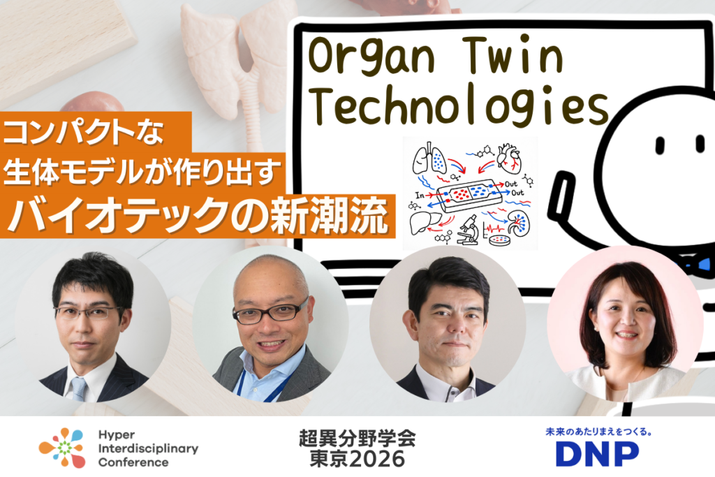 【超異分野学会 東京2026】Organ Twin Technologies 〜コンパクトな生体モデルが作り出すバイオテックの新潮流〜/2026年3月7日(土) 15:50-16:40