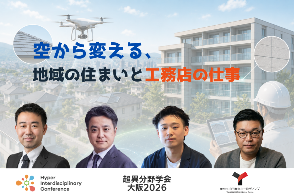【超異分野学会 大阪2026】空から変える、地域の住まいと工務店の仕事／2026年9月5日（土）14:30-15:20